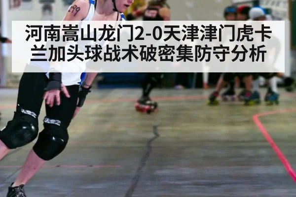河南嵩山龙门2-0天津津门虎卡兰加头球战术破密集防守分析